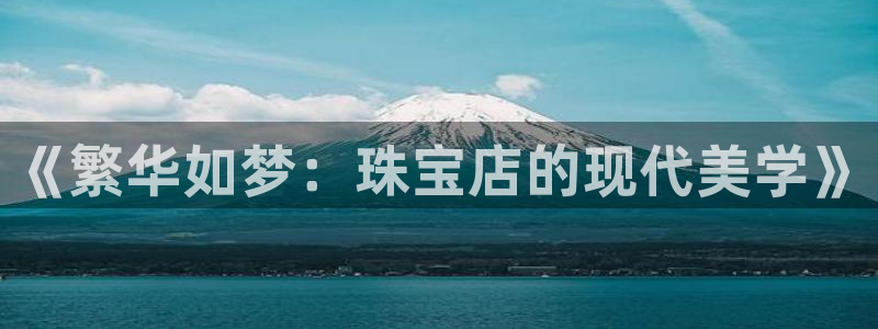新宝5玩法：《繁华如梦：珠宝店的现代美学》