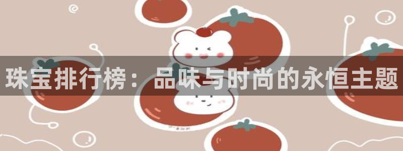 新宝5下载官方：珠宝排行榜：品味与时尚的永恒主题