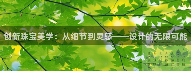 新宝5网址：创新珠宝美学：从细节到灵感——设计的无限可能