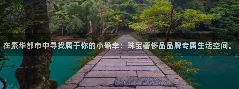 新宝5注册霸：在繁华都市中寻找属于你的小确幸：珠宝奢侈品品牌专属生活空间。