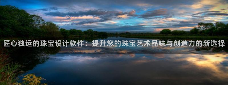 新宝5官网67五壹叁八：匠心独运的珠宝设计软件：提升您的珠宝艺术品味与创造力的新