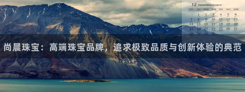 新宝5测速登陆：尚晨珠宝：高端珠宝品牌，追求极致品质与创新体验的典范