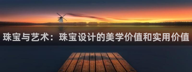 新宝5代理注册：珠宝与艺术：珠宝设计的美学价值和实用价值