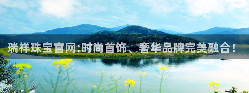 新宝5娱乐：瑞祥珠宝官网:时尚首饰、奢华品牌完美融合！
