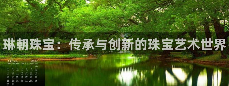 新宝5测速：琳朝珠宝：传承与创新的珠宝艺术世界
