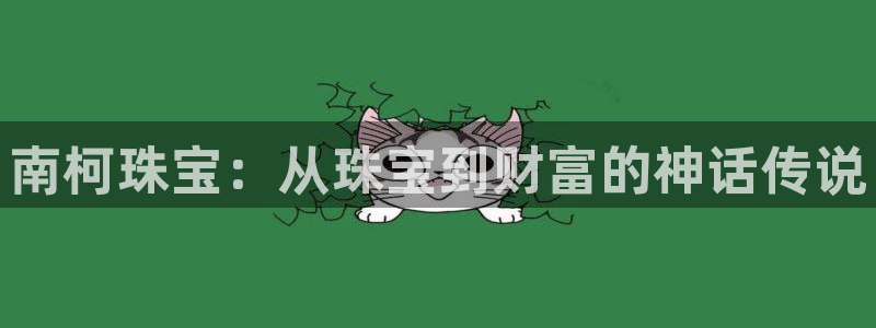 新宝5平台注册资金：南柯珠宝：从珠宝到财富的神话传说