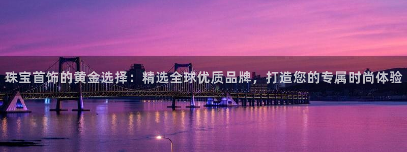 新宝5找找74OOO5：珠宝首饰的黄金选择：精选全球优质品牌，打造您的专属时尚体