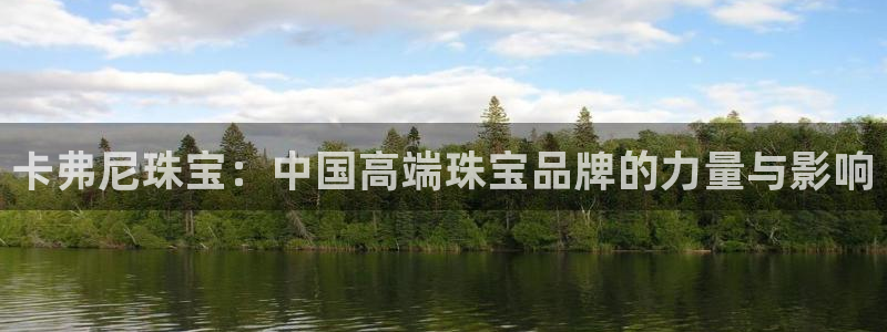 新宝 5测速：卡弗尼珠宝：中国高端珠宝品牌的力量与影响