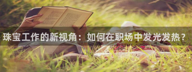 新宝5上70 667：珠宝工作的新视角：如何在职场中发光发热？