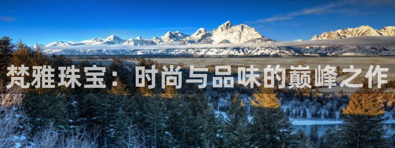 新宝5娱乐如：梵雅珠宝：时尚与品味的巅峰之作