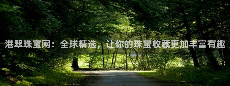 新宝h2O5O5O：港翠珠宝网：全球精选，让你的珠宝收藏更加丰富有趣