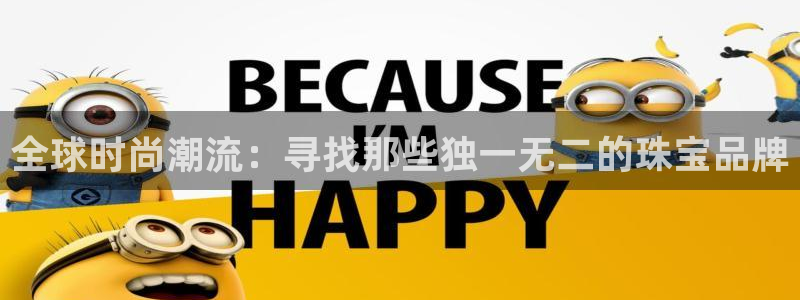 新宝5娱乐没：全球时尚潮流：寻找那些独一无二的珠宝品牌