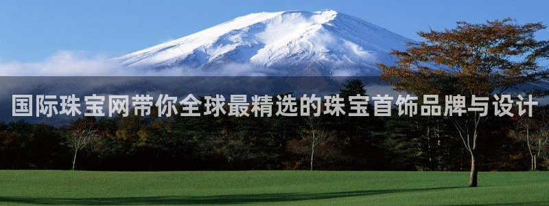 新宝5电脑登录网址：国际珠宝网带你全球最精选的珠宝首饰品牌与设计