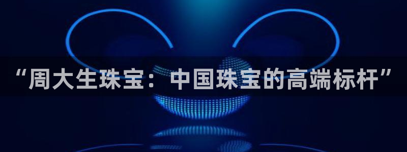 新宝G5：“周大生珠宝：中国珠宝的高端标杆”